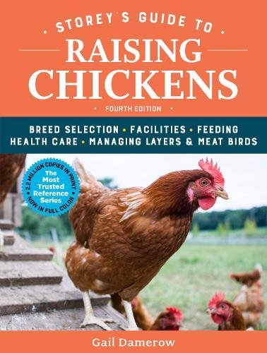 Storey's Guide to Raising Chickens, 4th Edition: Breed Selection, Facilities, Feeding, Health Care, Managing Layers & Meat Birds